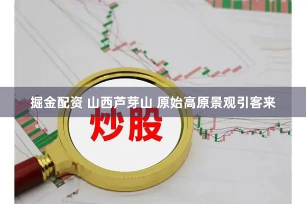 掘金配资 山西芦芽山 原始高原景观引客来